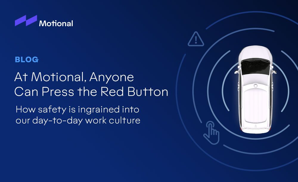 At Motional Anyone Can Press the Red Button: How safety is ingrained into our day to day work culture 